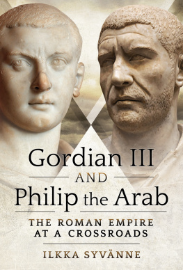 Ilkka Syvänne Gordian III and Philip the Arab: The Roman Empire at a Crossroads