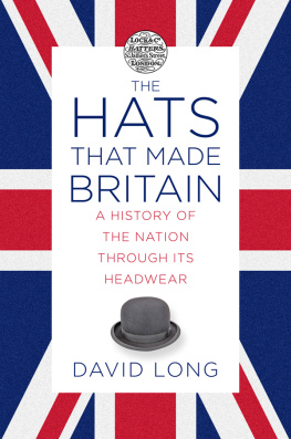 David Long - The Hats that Made Britain: A History of the Nation Through Its Headwear