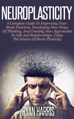 Ryan Harris - Neuroplasticity: A Complete Guide To Improving Your Brain Function, Developing New Ways Of Thinking, And Creating New Approaches To Life And Relationships, ... Self Development, Brain Training,
