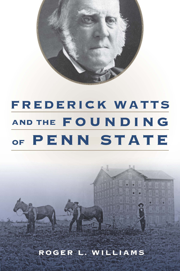Frederick Watts and the Founding of Penn State Frederick Watts and the - photo 1