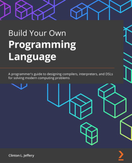 Clinton L. Jeffery - Build Your Own Programming Language: A programmers guide to designing compilers, interpreters, and DSLs