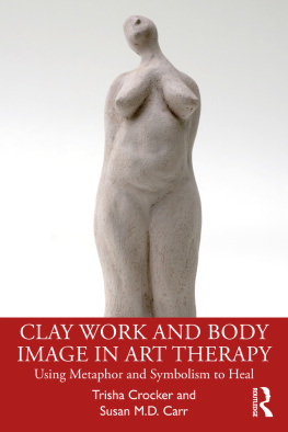 Trisha Crocker Clay Work and Body Image in Art Therapy: Using Metaphor and Symbolism to Heal