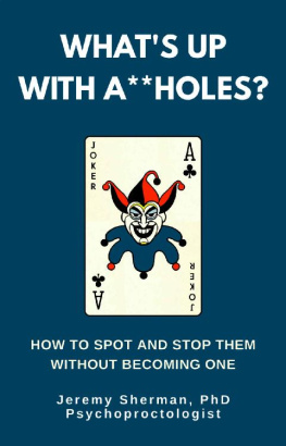 Jeremy Sherman Whats Up With A**holes?: How to spot and stop them without becoming one.