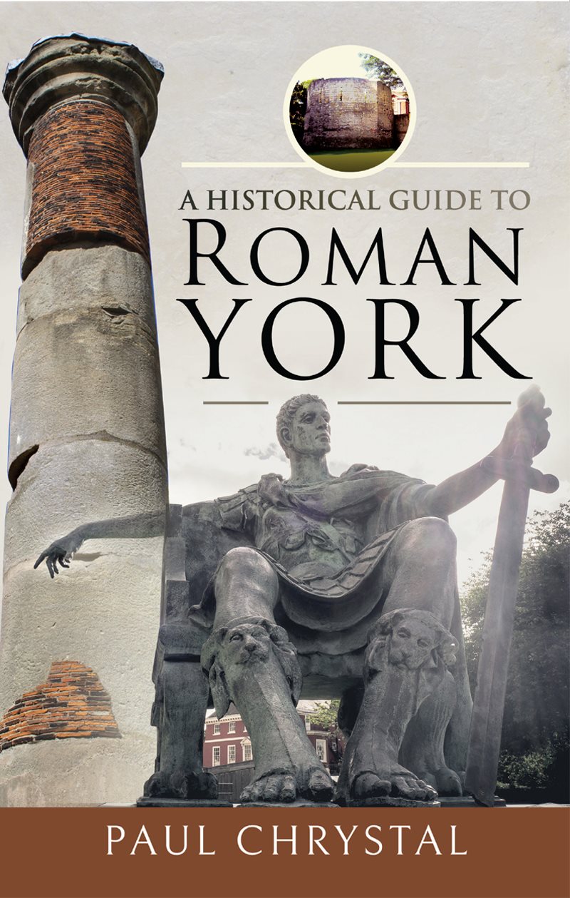 A HISTORICAL GUIDE TO ROMAN YORK In the earliest records of English History - photo 1