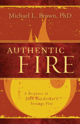 Michael L. Brown Authentic Fire: A Response to John MacArthurs Strange Fire