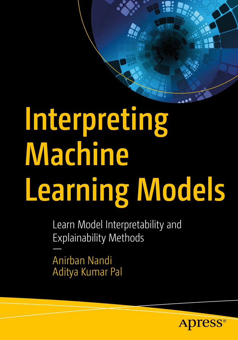 Book cover of Interpreting Machine Learning Models Anirban Nandi and Aditya - photo 1