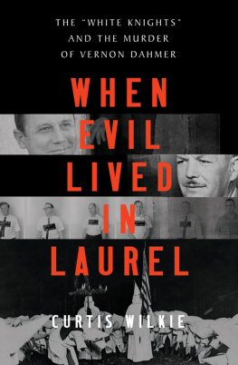 Curtis Wilkie - When Evil Lived in Laurel - The White Knights and the Murder of Vernon Dahmer