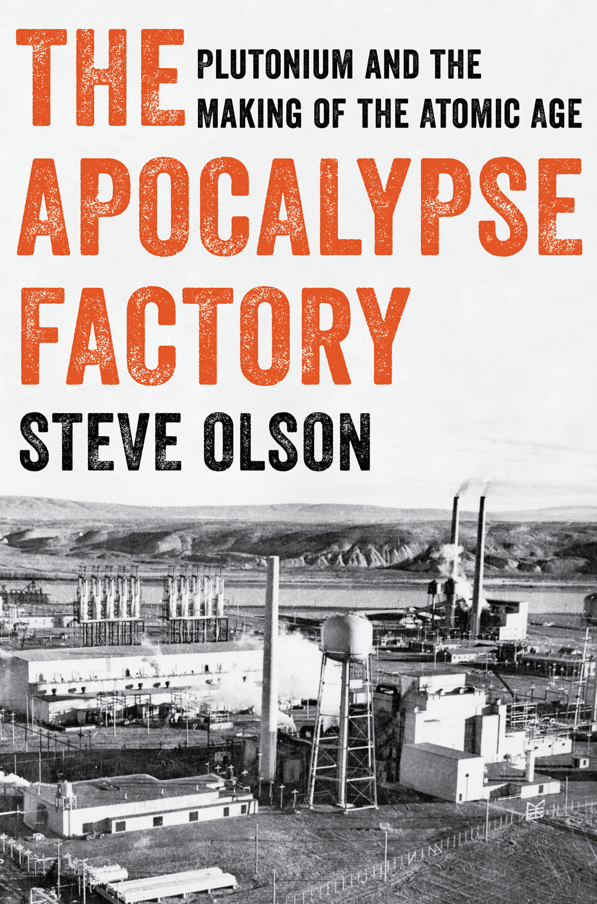 THE APOCALYPSE FACTORY PLUTONIUM AND THE MAKING OF THE ATOMIC AGE STEVE OLSON - photo 1