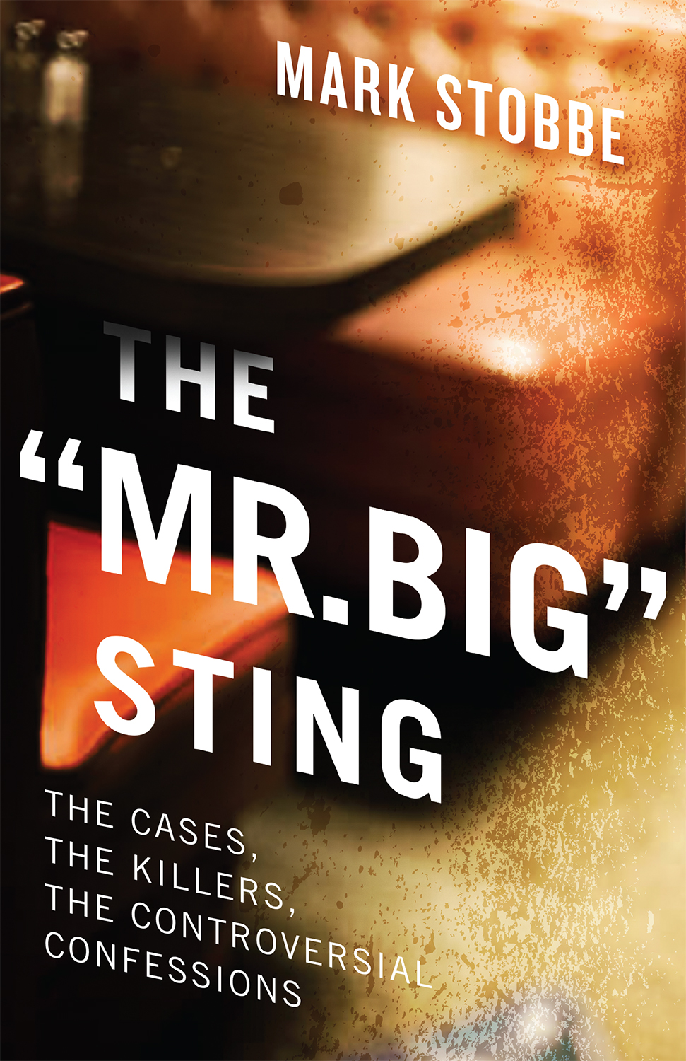 The Mr Big Sting The Cases the Killers the Controversial Confessions Mark - photo 1