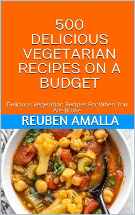 Reuben Amalla - 500 DELICIOUS VEGETARIAN RECIPES ON A BUDGET: Delicious Vegetarian Recipes For When You Are Broke