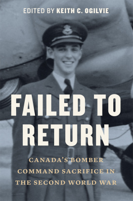 Keith C. Ogilvie - Failed to Return - Canadas Bomber Command Sacrifice in the Second World War