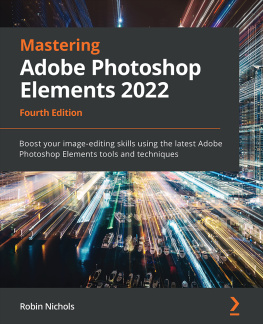 Robin Nichols - Mastering Adobe Photoshop Elements 2022: Boost your image-editing skills using the latest Adobe Photoshop Elements tools and techniques, 4th Edition