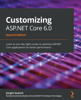 Jürgen Gutsch Customizing ASP.NET Core 6.0: Learn to turn the right screws to optimize ASP.NET Core applications for better performance, 2nd Edition