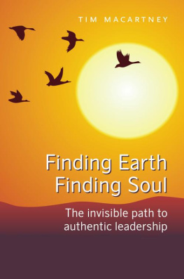 Tim Macartney Finding Earth, Finding Soul: The Invisible Path to Authentic Leadership