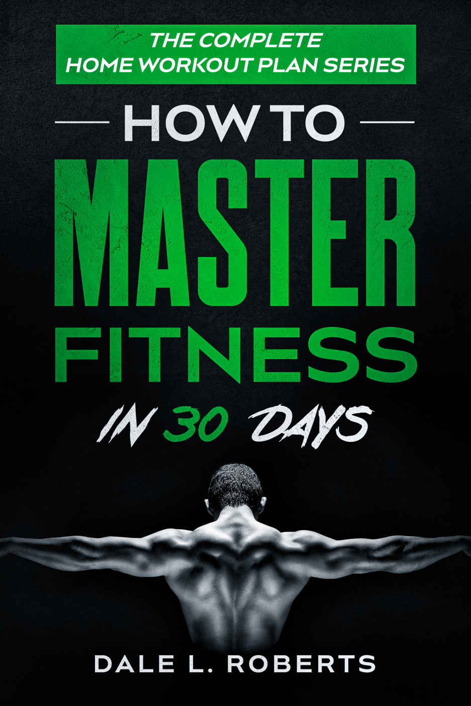 THE COMPLETE HOME WORKOUT PLAN SERIES How to Master Fitness in 30 Days Dale - photo 1