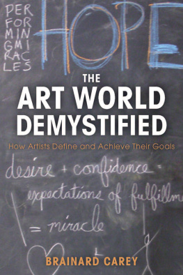 Brainard Carey The Art World Demystified: How Artists Define and Achieve Their Goals