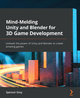 Spencer Grey Mind-Melding Unity and Blender for 3D Game Development: Unleash the power of Unity and Blender to create amazing games