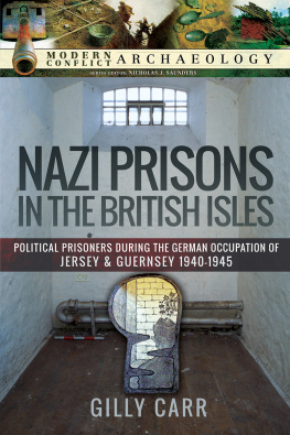 Gilly Carr - Nazi Prisons in Britain: Political Prisoners during the German Occupation of Jersey and Guernsey, 1940–1945