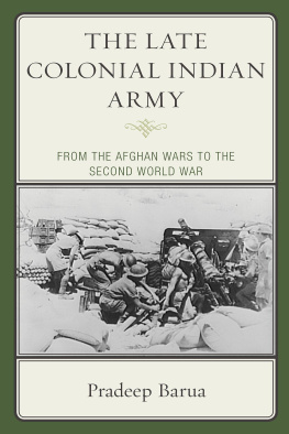 Pradeep Barua - The Late Colonial Indian Army: From the Afghan Wars to the Second World War