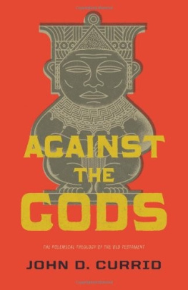 John D. Currid - Against the Gods: The Polemical Theology of the Old Testament