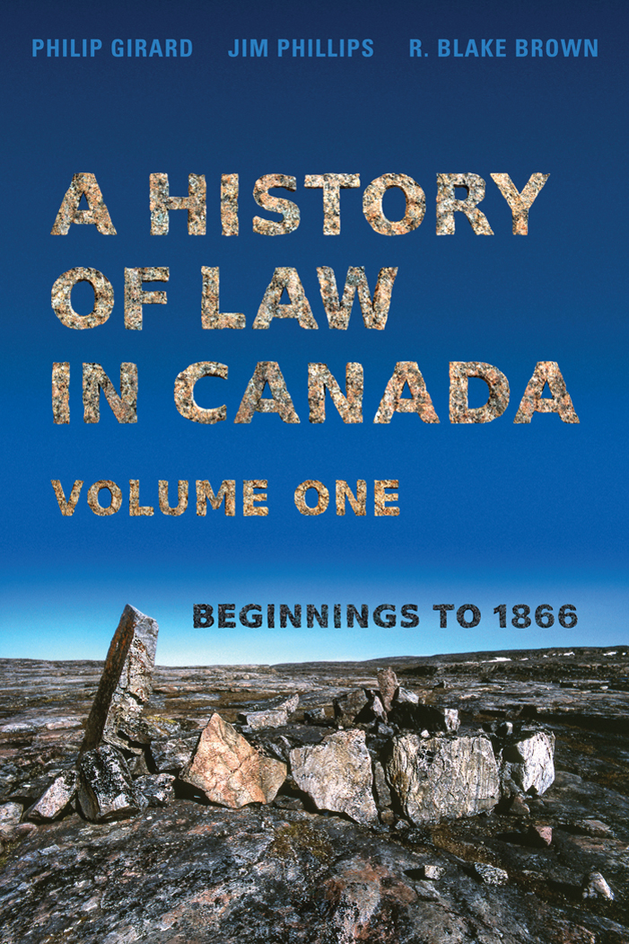 A HISTORY OF LAW IN CANADA Volume One Beginnings to 1866 PATRONS OF THE - photo 1