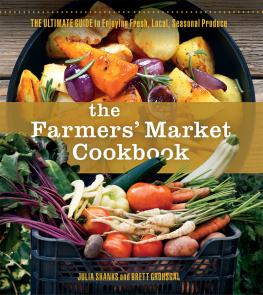Julia Shanks - The Farmers Market Cookbook: The Ultimate Guide to Enjoying Fresh, Local, Seasonal Produce