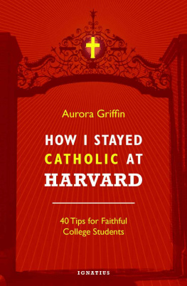 Aurora Griffin - How I Stayed Catholic at Harvard: Forty Tips for Faithful College Students