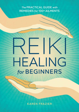 Frazier - Reiki Healing for Beginners: The Practical Guide with Remedies for 100+ Ailments