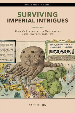 Sangpil Jin - Surviving Imperial Intrigues: Korea’s Struggle for Neutrality amid Empires, 1882–1907