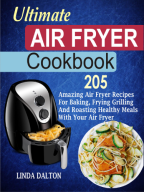 Ultimate Air Fryer Cookbook 205 Amazing Air Fryer Recipes For Baking Frying - photo 5