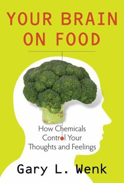 Gary Wenk Your Brain on Food: How Chemicals Control Your Thoughts and Feelings