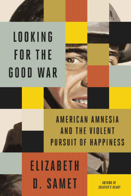 Elizabeth D. Samet - Looking for the Good War: American Amnesia and the Violent Pursuit of Happiness