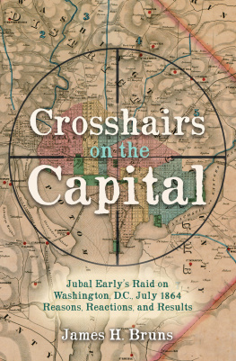 James H Bruns - Crosshairs on the Capital: The Reasons, Reactions, and Results of Jubal Earlys Raid on Washington, D.C., July 1864