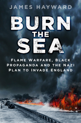 James Hayward - Burn the Sea: Flame Warfare, Black Propaganda and the Nazi Plan to Invade England