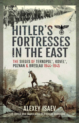 Alexey Isaev - Hitlers Fortresses in the East: The Sieges of Ternopol, Kovel, Poznan and Breslau, 1944-1945