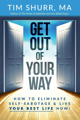 Tim Shurr Get Out of Your Way!: How to Eliminate Self-Sabotage & Live Your Best Life Now!