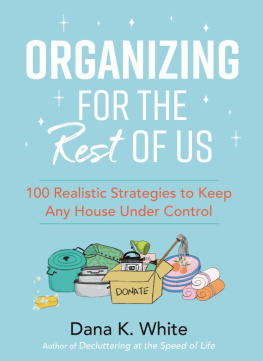 Dana K. White Organizing for the Rest of Us: 100 Realistic Strategies to Keep Any House Under Control