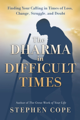 Stephen Cope - The Dharma in Difficult Times: Finding Your Calling in Times of Loss, Change, Struggle, and Doubt