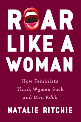 Natalie Ritchie Roar Like a Woman: How Feminists Think Women Suck and Men Rock