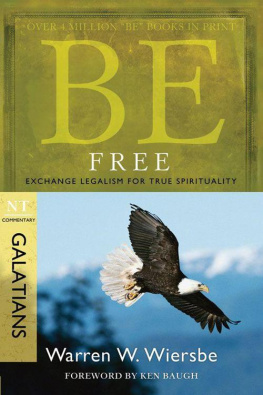 Warren W. Wiersbe Be Free: Exchange Legalism for True Spirituality. A New Testament Study: Galatians