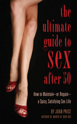 Joan Price The Ultimate Guide to Sex After Fifty: How to Maintain – or Regain – a Spicy, Satisfying Sex Life