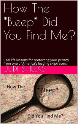 Judi Sheeks How The *Bleep* Did You Find Me?: Real life lessons for protecting your privacy from one of Americas leading skiptracers