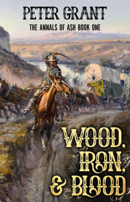 Peter Grant - Wood, Iron, and Blood: A Classic Western Story Of The California Trail