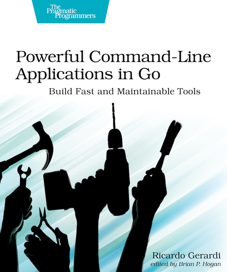 Powerful Command-Line Applications in Go Build Fast and Maintainable Tools by - photo 1