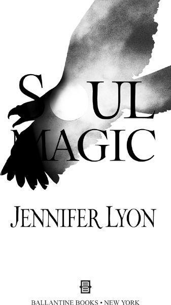 Books by Jennifer Lyon BLOOD MAGIC SOUL MAGIC For all my readers who believe in - photo 1