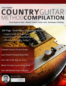 Levi Clay The Complete Country Guitar Method Compilation: Three Books in One! - Master Country Guitar Licks, Techniques & Soloing (Learn Country Guitar Book 4)