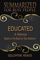 Goldmine Reads - Educated: Summarized for Busy People: A Memoir: Based on the Book by Tara Westover