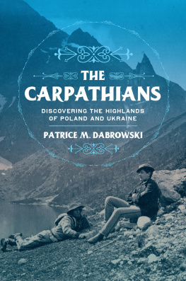 Patrice M. Dabrowski The Carpathians: Discovering the Highlands of Poland and Ukraine