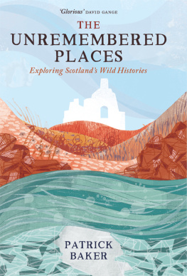 Patrick Baker - The Unremembered Places: Exploring Scotlands Wild Histories