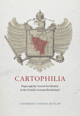 Catherine Tatiana Dunlop - Cartophilia: Maps and the Search for Identity in the French-German Borderland